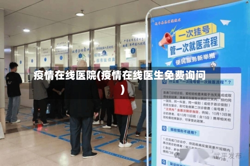 疫情在线医院(疫情在线医生免费询问)